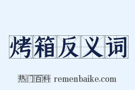 烤箱反义词是什么意思的图片